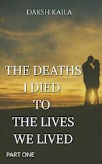 THE DEATHS I DIED TO THE LIVES WE LIVED 