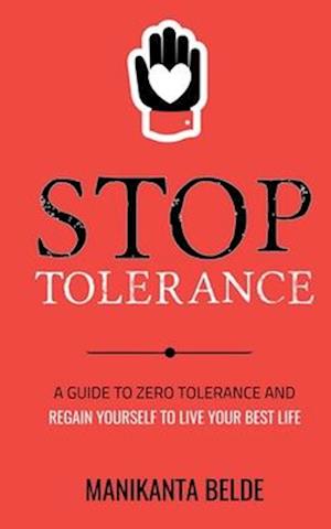 Stop Tolerance: A Guide To Zero Tolerance And Regain Yourself To Live Your Best Life