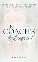 The Coach's Blueprint: Strategies, Tips, and Secrets for Impactful Success 