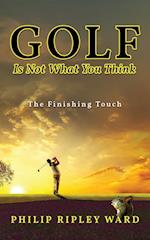 Golf Is Not What You Think: The Finishing Touch 