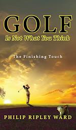 Golf Is Not What You Think: The Finishing Touch 