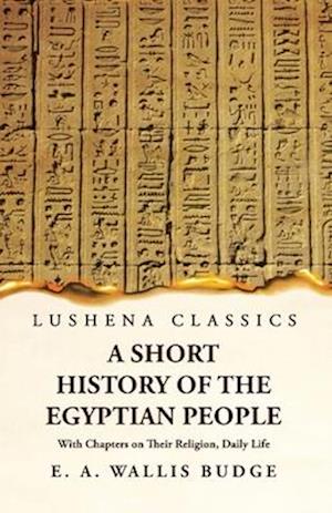 A Short History of the Egyptian People With Chapters on Their Religion, Daily Life