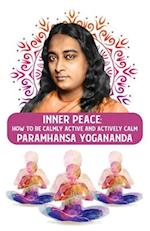 Inner Peace: How to Be Calmly Active and Actively Calm: How to Be Calmly Active and Actively Calm Paramhansa Yogananda 