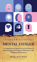 Mental Fatigue A Comprehensive Exposition of the Nature of Mental Fatigue 