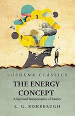 The Energy Concept A Spiritual Interpretation of Reality 