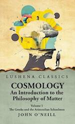 Cosmology, An Introduction to the Philosophy of Matter The Greeks and the Aristotelian Schoolmen Volume 1 