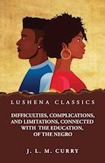 Difficulties, Complications, and Limitations, Connected With the Education, of the Negro 