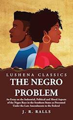 The Negro Problem An Essay on the Industrial, Political and Moral Aspects of the Negro Race in the Southern States 