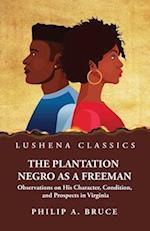 The Plantation Negro as a Freeman Observations on His Character, Condition, and Prospects in Virginia 