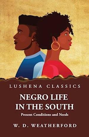 Negro Life in the South Present Conditions and Needs