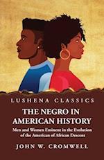 The Negro in American History Men and Women Eminent in the Evolution of the American of African Descent 