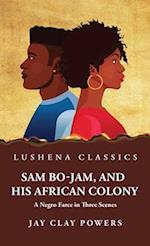 Sam Bo-Jam, and His African Colony A Negro Farce in Three Scenes 