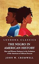 The Negro in American History Men and Women Eminent in the Evolution of the American of African Descent 