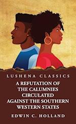 A Refutation of the Calumnies Circulated Against the Southern Western States\ Respecting the Institution and Existence of Slavery Among Them 