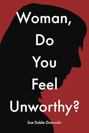 Woman, Do You Feel Unworthy?