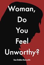 Woman, Do You Feel Unworthy?