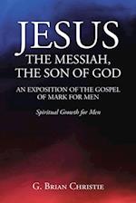 JESUS THE MESSIAH, THE SON OF GOD  AN EXPOSITION OF THE GOSPEL OF MARK FOR MEN