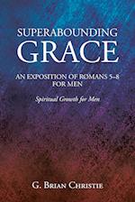 SUPERABOUNDING GRACE  AN EXPOSITION OF ROMANS 5-8 FOR MEN