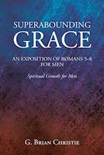 SUPERABOUNDING GRACE  AN EXPOSITION OF ROMANS 5-8 FOR MEN