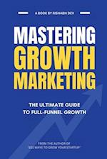 Mastering Growth Marketing: The Ultimate Guide to Full Funnel Growth 