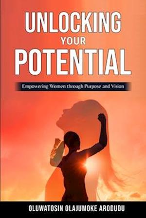 UNLOCKING YOUR POTENTIAL: Empowering Women through Purpose and Vision