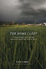 The Home I Left: A story of love, loss, and the unexpected paths that lead us home 