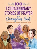 100 Extraordinary Stories of Prayer for Courageous Girls