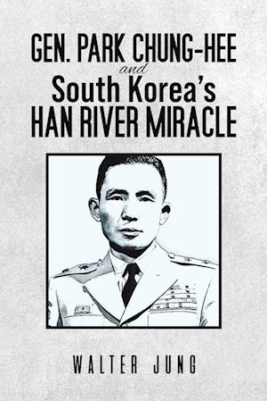 Gen. Park Chung-Hee and South Korea's Han River Miracle