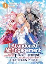 I Abandoned My Engagement Because My Sister Is a Tragic Heroine, But Somehow I Became Entangled with a Righteous Prince (Light Novel) Vol. 1