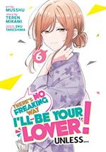 There's No Freaking Way I'll Be Your Lover! Unless... (Manga) Vol. 6