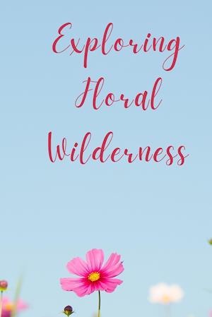 Exploring Floral Wilderness