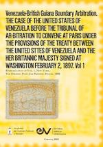 Venezuela-British Guiana Boundary Arbitration. THE CASE OF THE UNITED STATES OF VENEZUELA BEFORE THE TRIBUNAL OF AR-BITRATION TO CONVENE AT PARIS UNDE