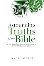 Astounding Truths of the Bible: A Bite-Sized Approach to Understanding the World's Bestselling Book 