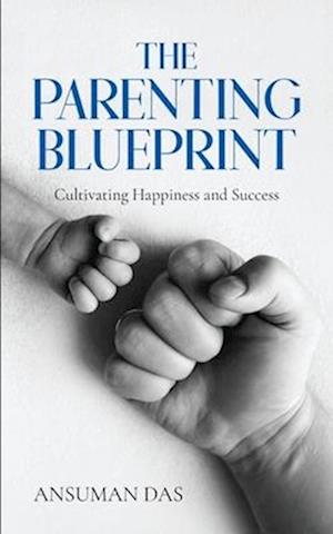 THE PARENTING BLUEPRINT : Cultivating Happiness and Success