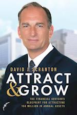 Attract & Grow : The Financial Advisor's Blueprint for Attracting $50 Million in Annual Assets 