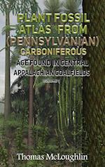 Plant Fossil Atlas From (Pennsylvanian) Carboniferous Age Found in Central Appalachian Coalfieds Volume 1