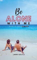 Be Alone With Me