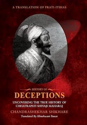 History of Deceptions - Uncovering The True History of Chhatrapati Shivaji Maharaj