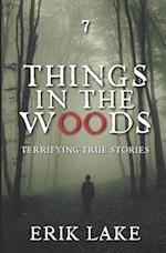 Things in the Woods: Terrifying True Stories: Volume 7 