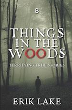 Things in the Woods: Terrifying True Stories: Volume 8 