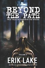 Beyond The Path: True Tales of Terror in the Woods: Volume 3 