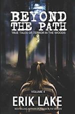 Beyond The Path: True Tales of Terror in the Woods: Volume 4 