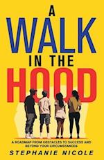 A Walk in the Hood: A Roadmap from Obstacles to Success and beyond your Circumstances 