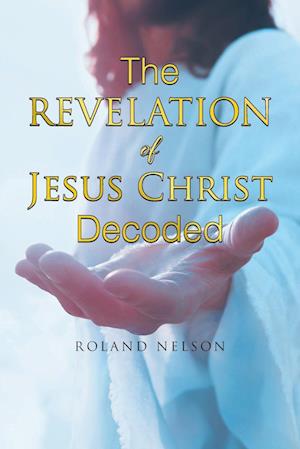 The Revelation Of Jesus Christ Decoded