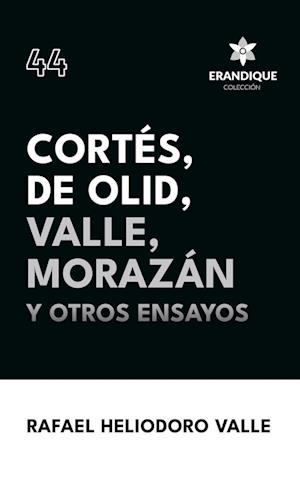 Cortés, De Olid, Valle, Morazán y otros ensayos