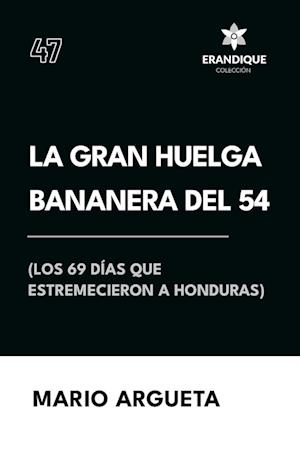 La Gran Huelga Bananera del 54 (Los 69 días que estremecieron a Honduras)