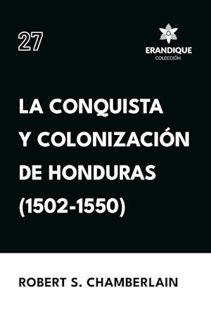 La conquista y colonización de Honduras (1502-1550)