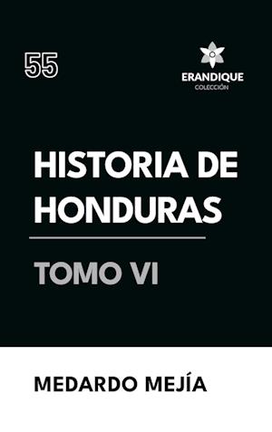 Historia de Honduras Tomo VI