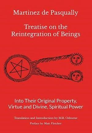 Martinez de Pasqually - Treatise on the Reintegration of Beings Into Their Original Property, Virtue and Divine, Spiritual Power