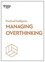 Managing Overthinking (HBR Emotional Intelligence Series)